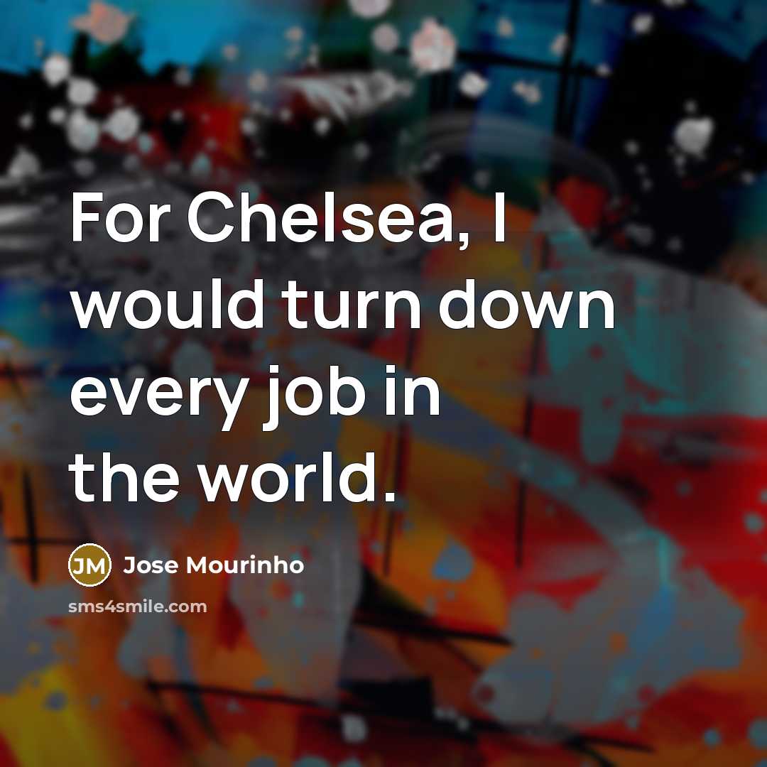 “For Chelsea, I would turn down every job in the…” quote by Jose Mourinho