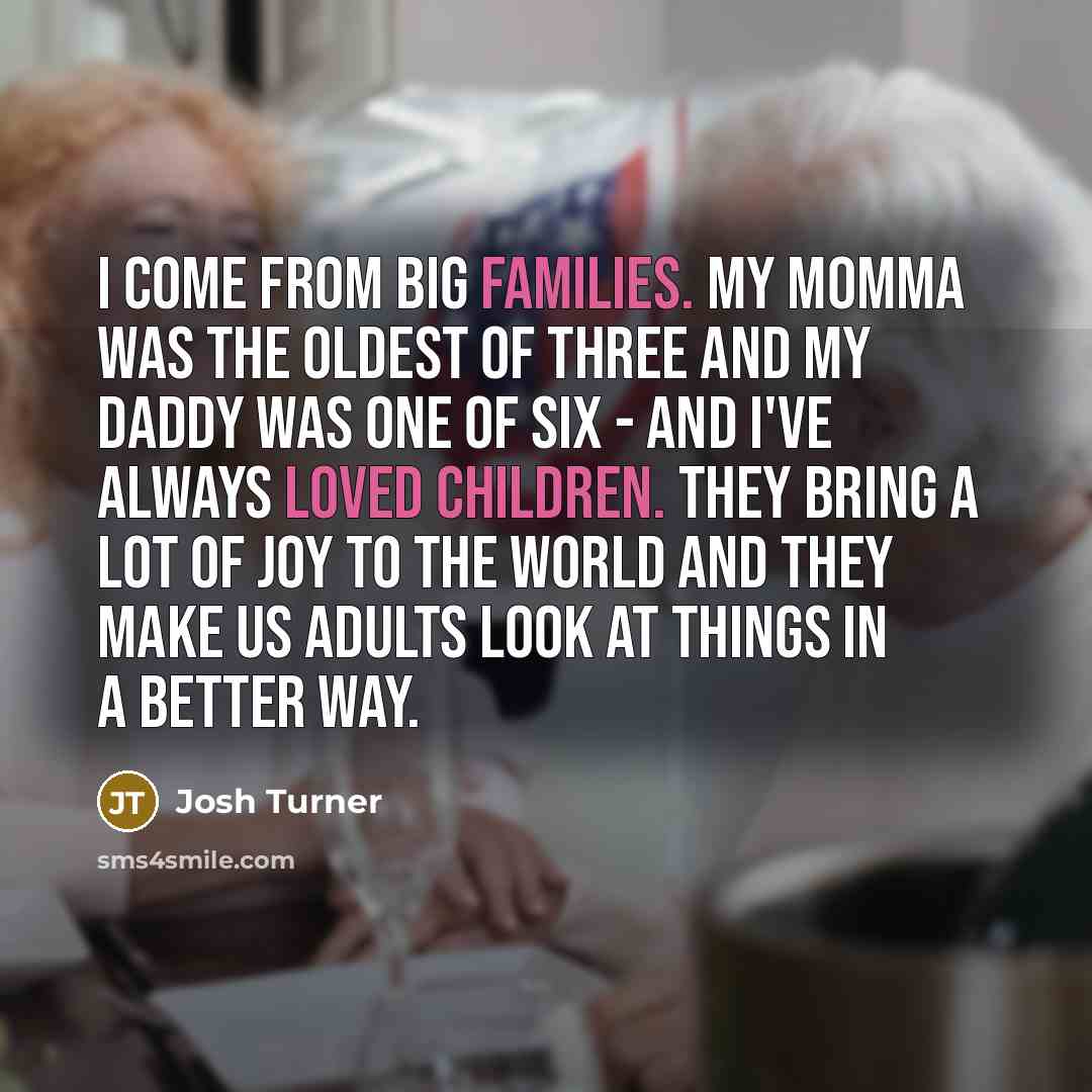 “I come from big families. My momma was the oldest…” quote by Josh Turner