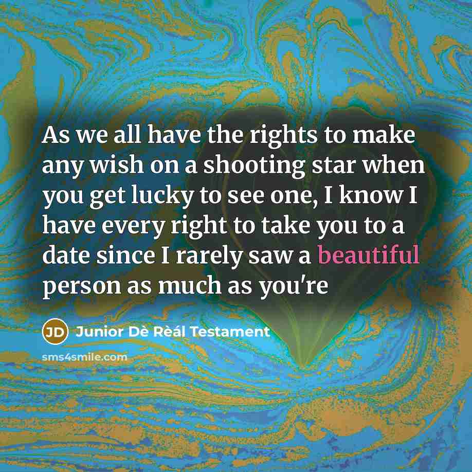 “As we all have the rights to make any wish on a shooting star when you get lucky to see one, I know I have every right to take you to a date since I rarely saw a beautiful person as much as you're” quote by Junior Dè Rèál Testament