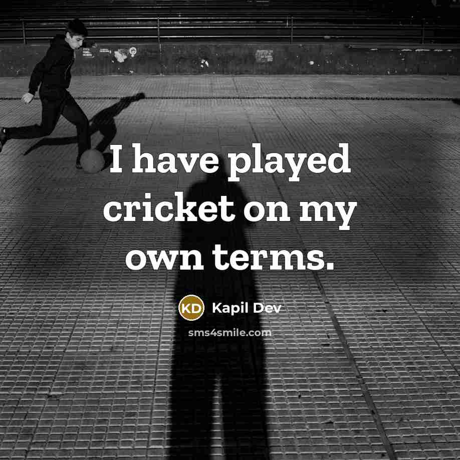 “I have played cricket on my own terms.…” quote by Kapil Dev