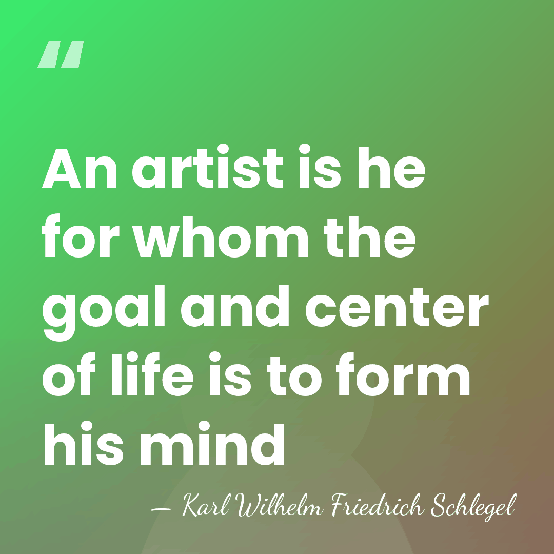 An artist is he for whom the goal and center of life&hellip; - Karl Wilhelm Friedrich Schlegel