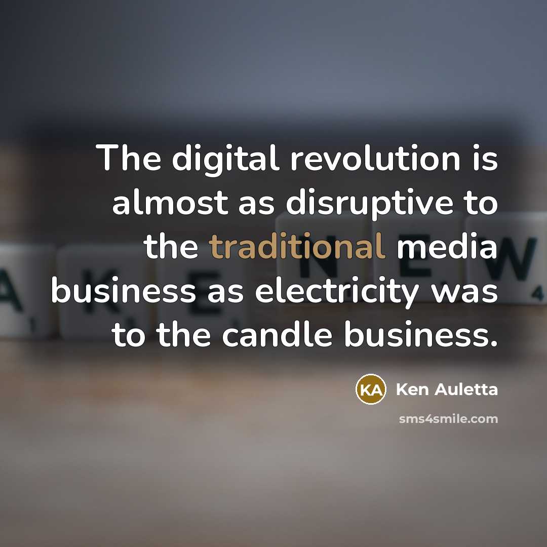 “The digital revolution is almost as disruptive to the traditional…” quote by Ken Auletta