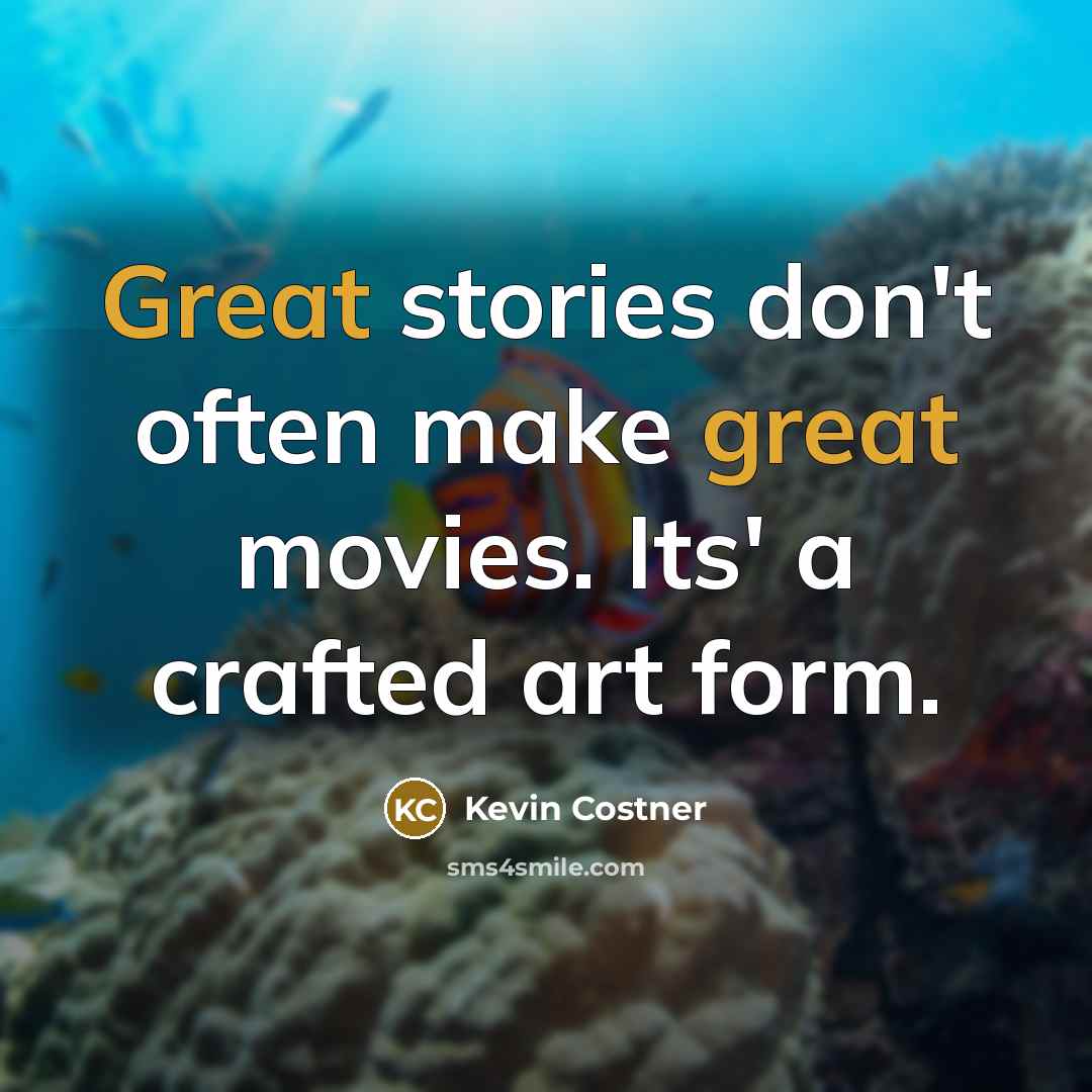 “Great stories don't often make great movies. Its' a crafted…” quote by Kevin Costner