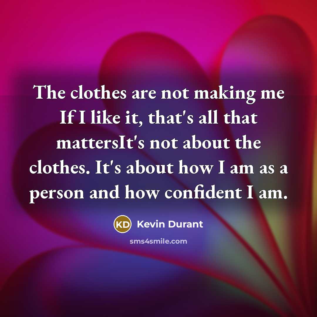 “The clothes are not making me If I like it,…” quote by Kevin Durant