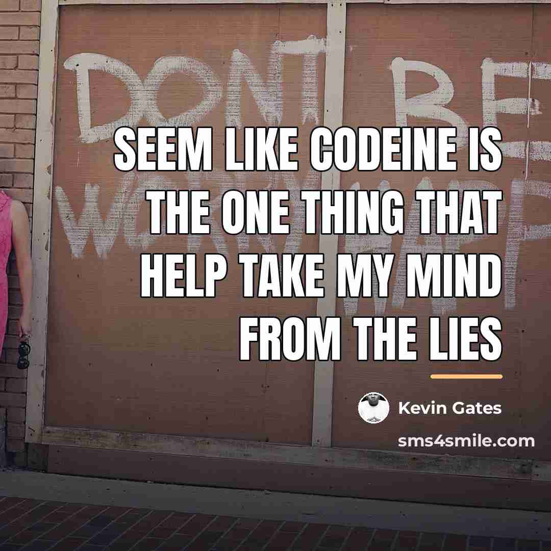 “Seem like codeine is the one thing that help take…” quote by Kevin Gates