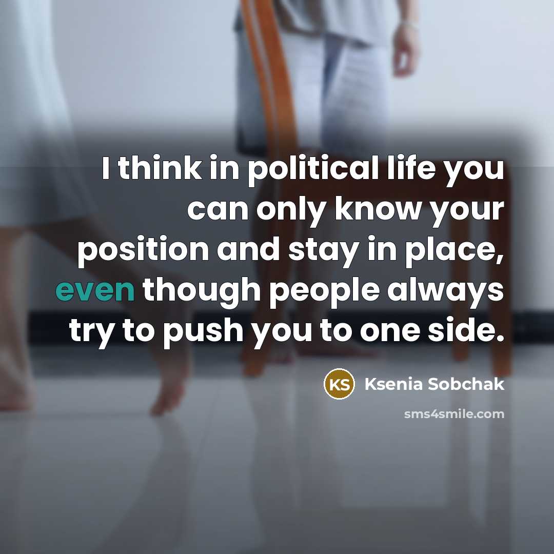 “I think in political life you can only know your…” quote by Ksenia Sobchak
