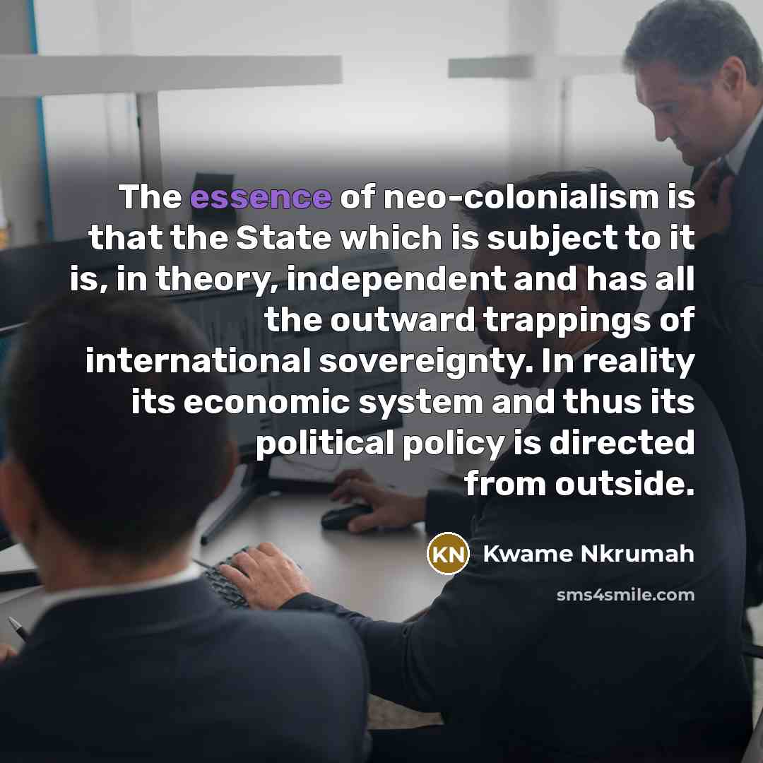 “The essence of neo-colonialism is that the State which is…” quote by Kwame Nkrumah