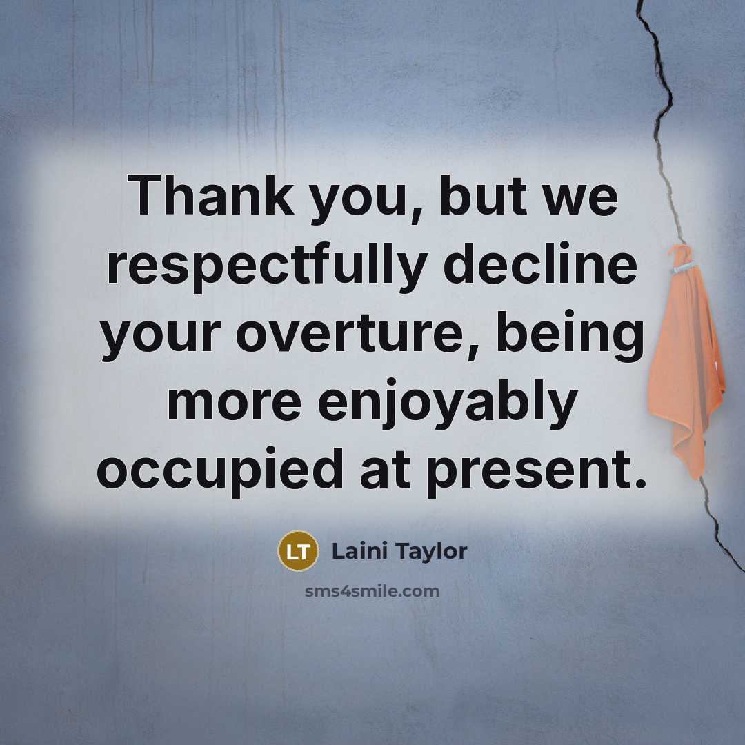 “Thank you, but we respectfully decline your overture, being more…” quote by Laini Taylor
