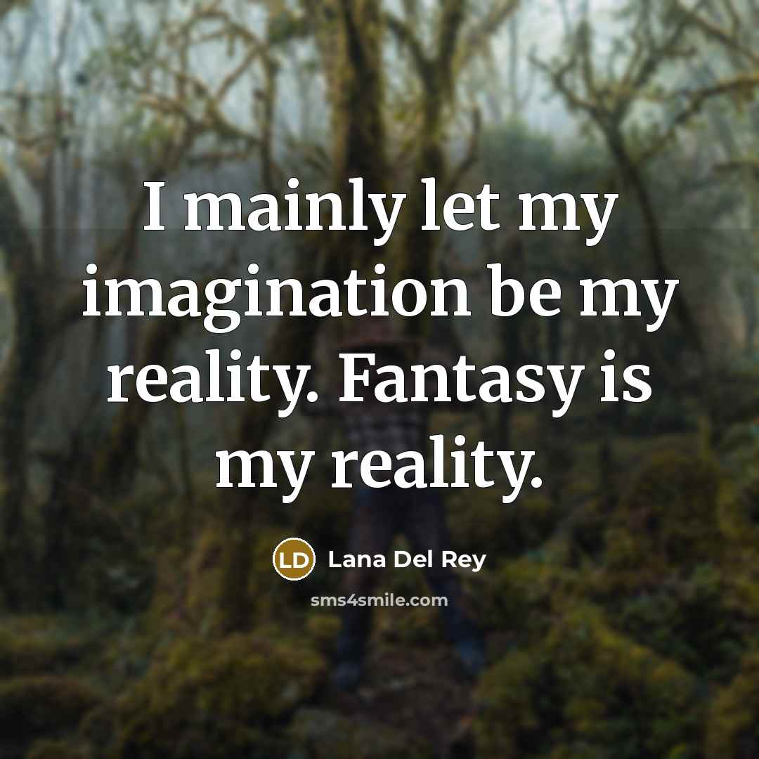 “I mainly let my imagination be my reality. Fantasy is…” quote by Lana Del Rey