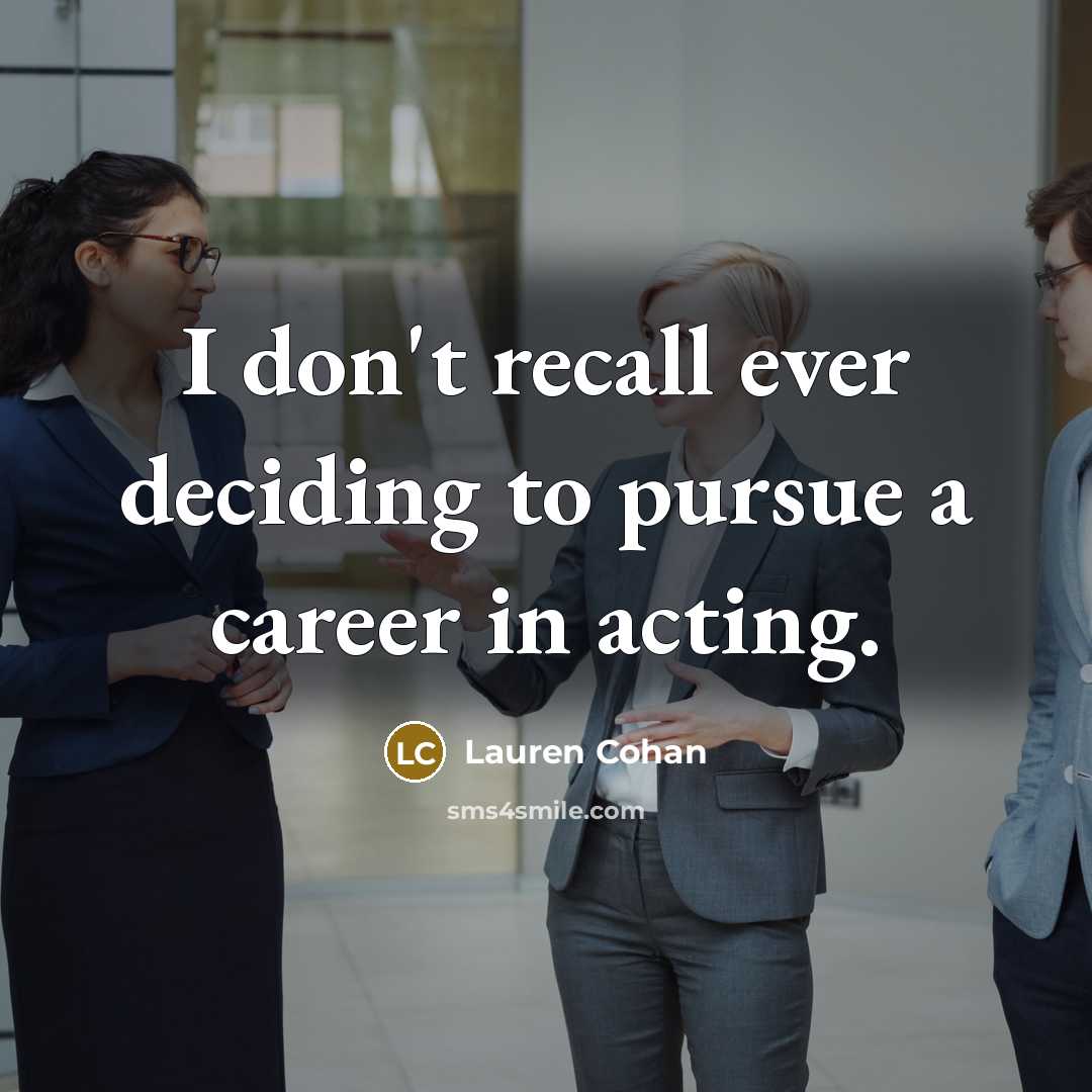 “I don't recall ever deciding to pursue a career in…” quote by Lauren Cohan