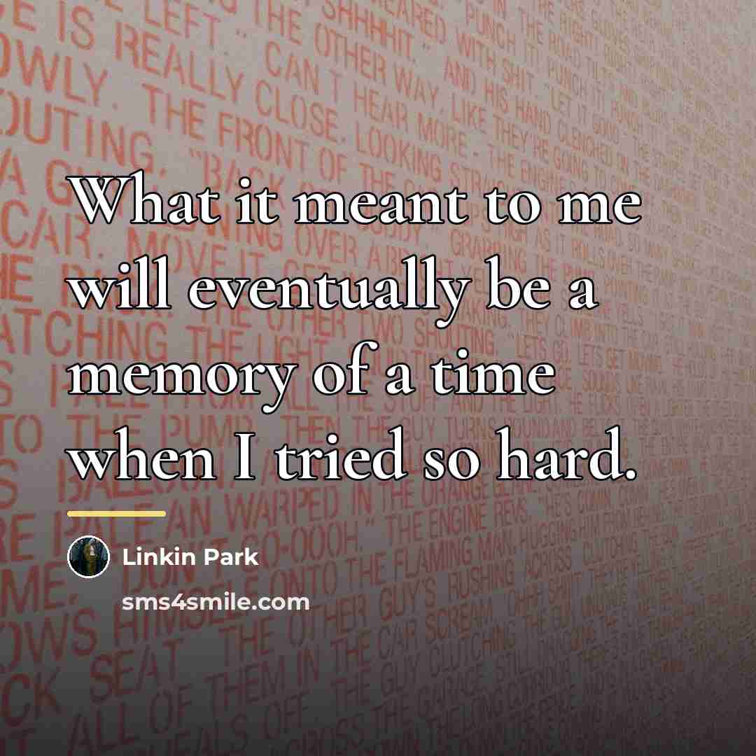 “What it meant to me will eventually be a memory…” quote by Linkin Park