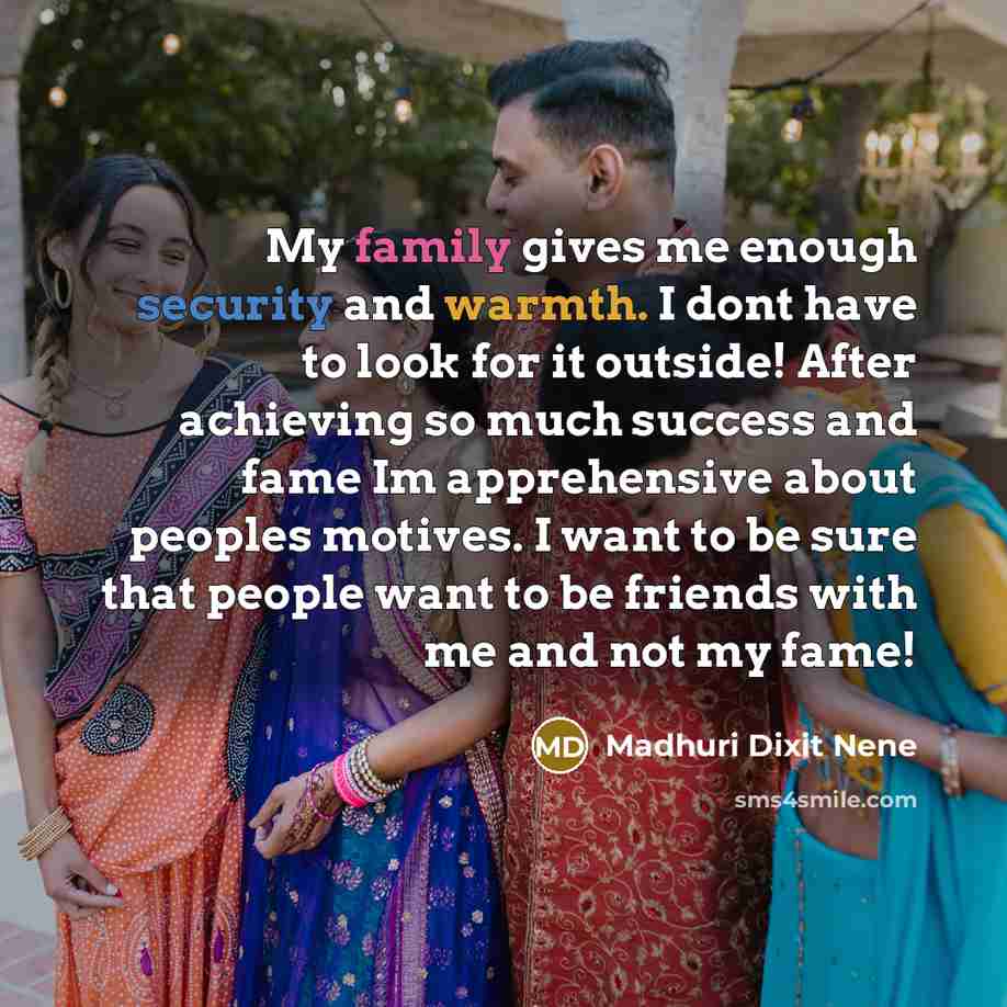 “My family gives me enough security and warmth. I dont…” quote by Madhuri Dixit Nene