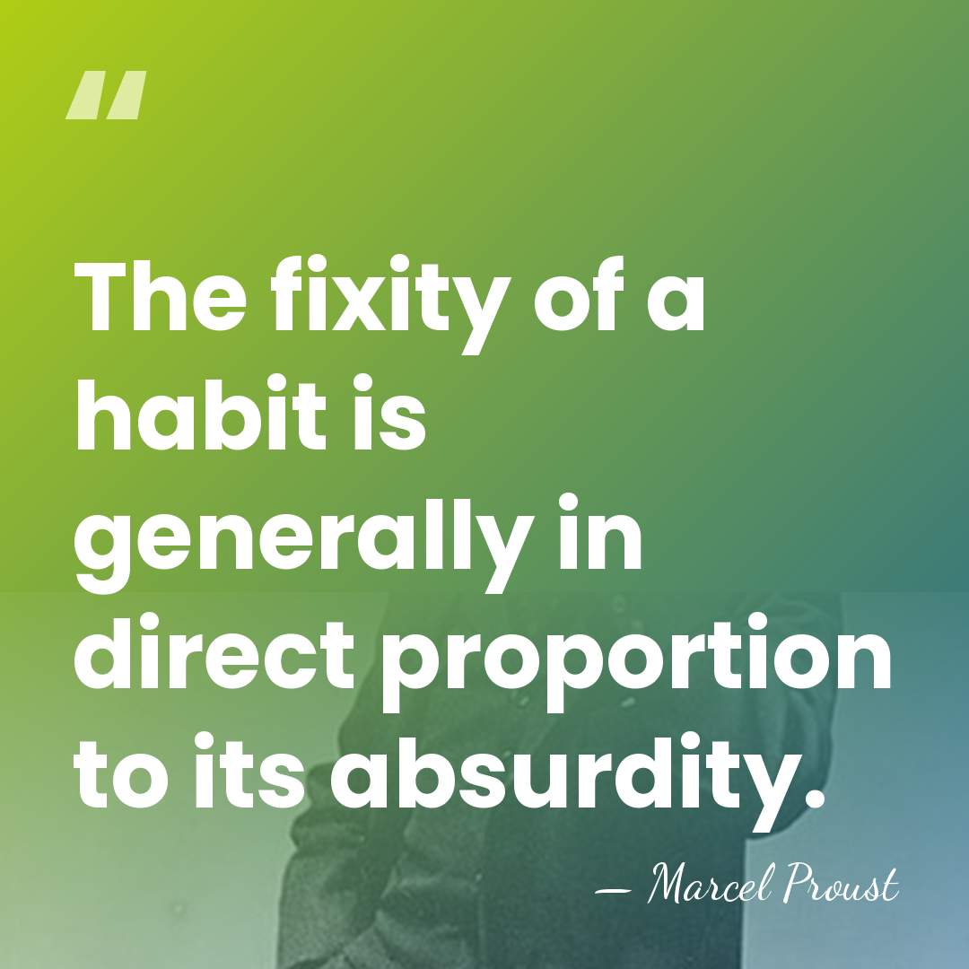 The fixity of a habit is generally in direct proportion to its&hellip; - Marcel Proust