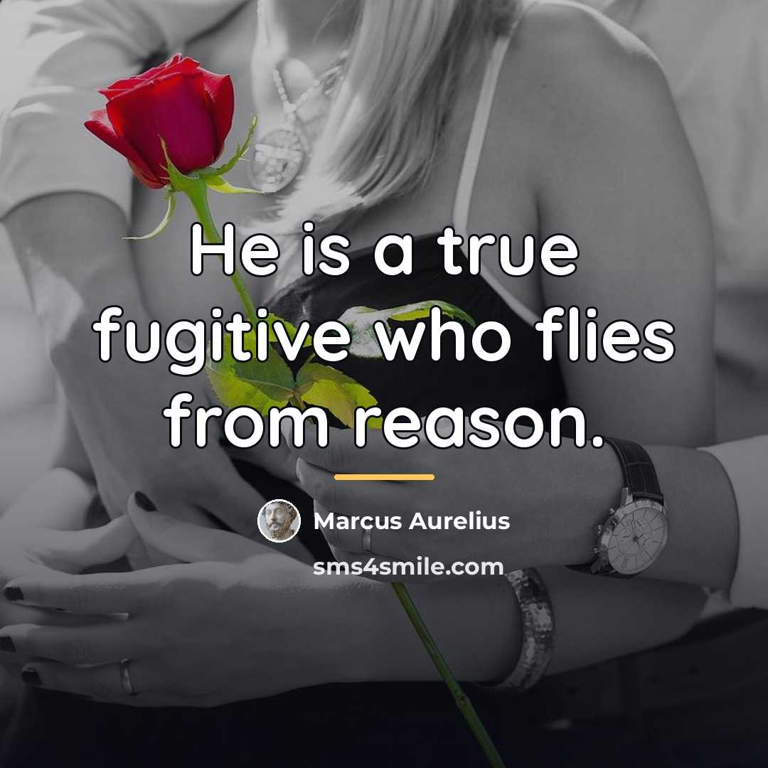 “He is a true fugitive who flies from reason.…” quote by Marcus Aurelius