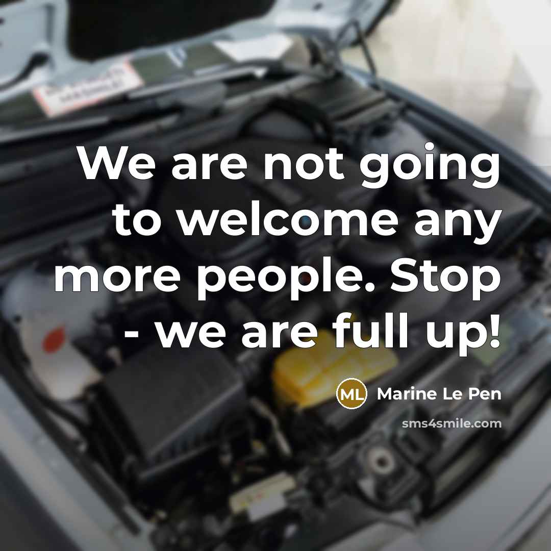 “We are not going to welcome any more people. Stop…” quote by Marine Le Pen