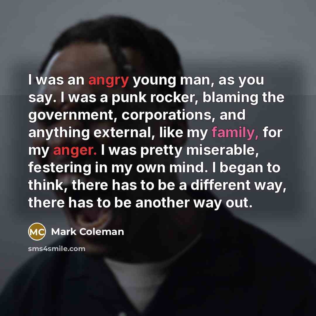 “I was an angry young man, as you say. I…” quote by Mark Coleman