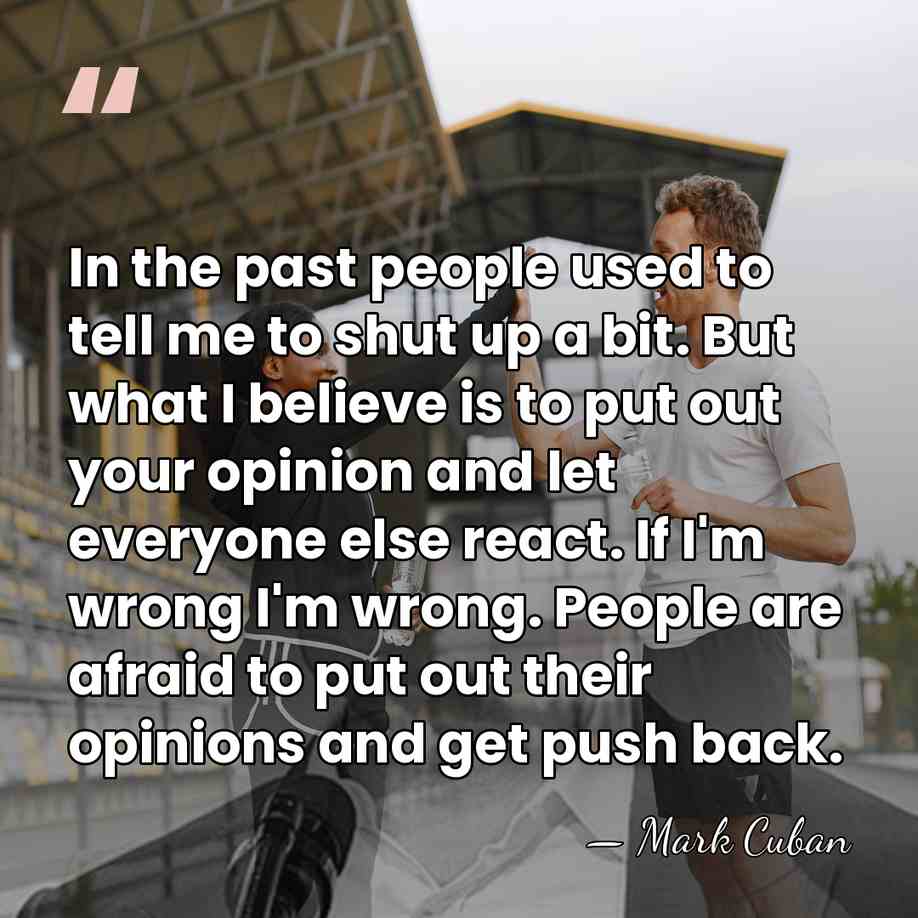 In the past people used to tell me to shut up a&hellip; - Mark Cuban