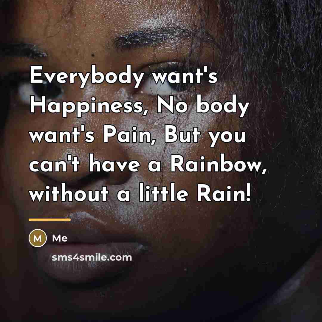 “Everybody want's Happiness, No body want's Pain, But you can't…” quote by Me