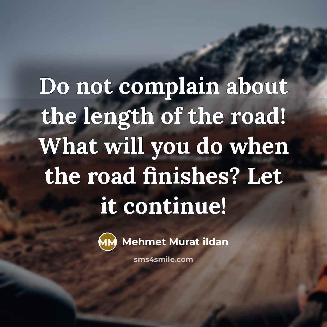 “Do not complain about the length of the road! What…” quote by Mehmet Murat Ildan