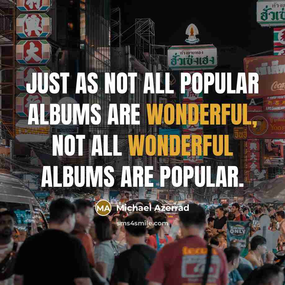“Just as not all popular albums are wonderful, not all…” quote by Michael Azerrad