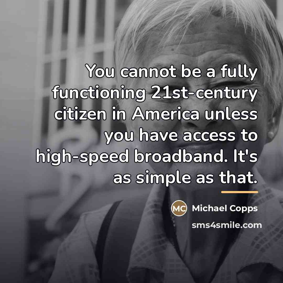 “You cannot be a fully functioning 21st-century citizen in America…” quote by Michael Copps