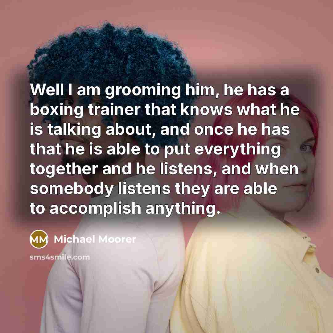 “Well I am grooming him, he has a boxing trainer…” quote by Michael Moorer