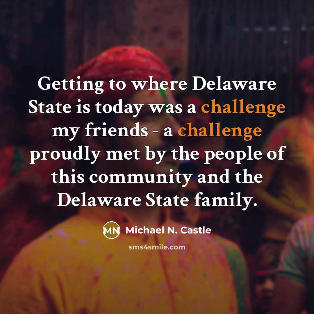 “Getting to where Delaware State is today was a challenge…” quote by Michael N. Castle