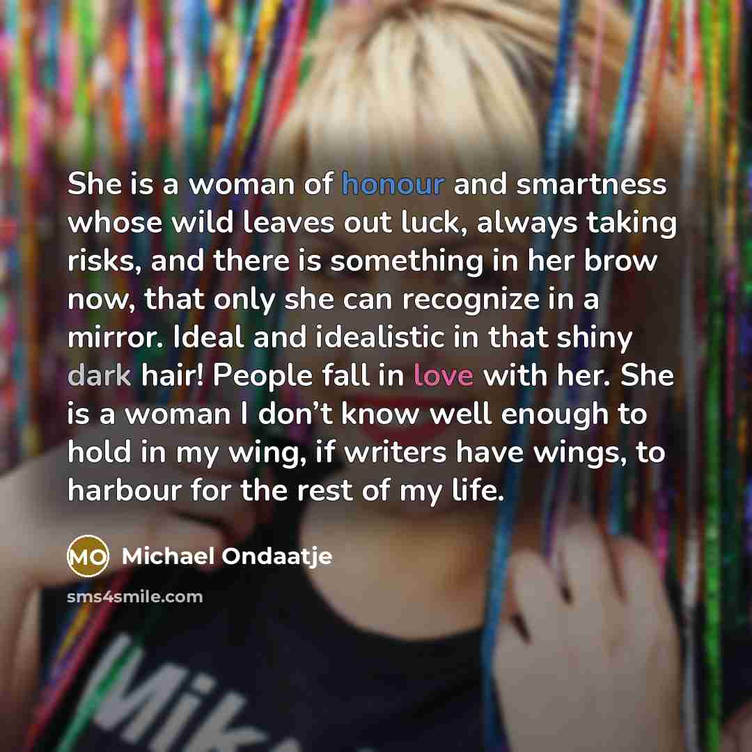 “She is a woman of honour and smartness whose wild…” quote by Michael Ondaatje