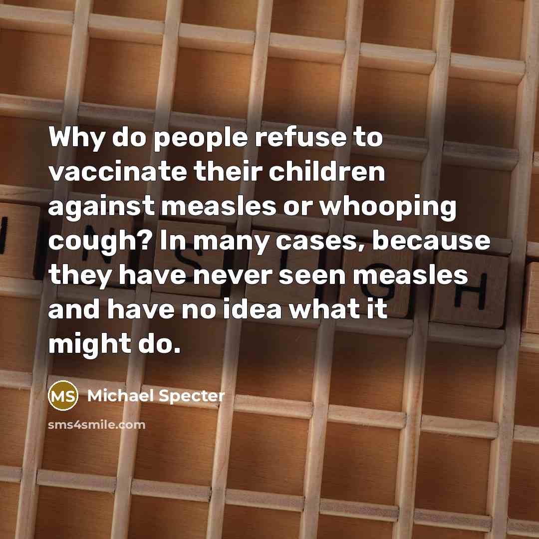 “Why do people refuse to vaccinate their children against measles…” quote by Michael Specter