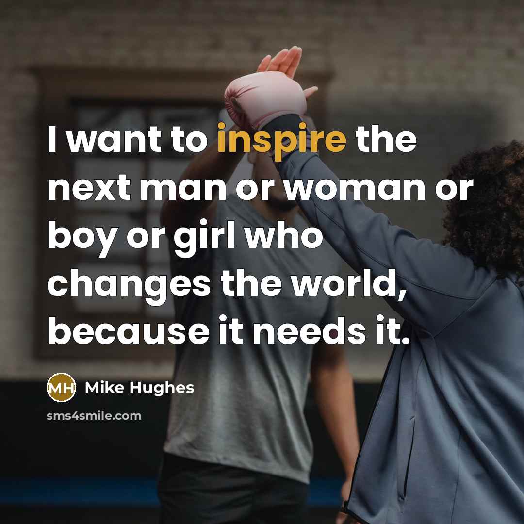 “I want to inspire the next man or woman or…” quote by Mike Hughes