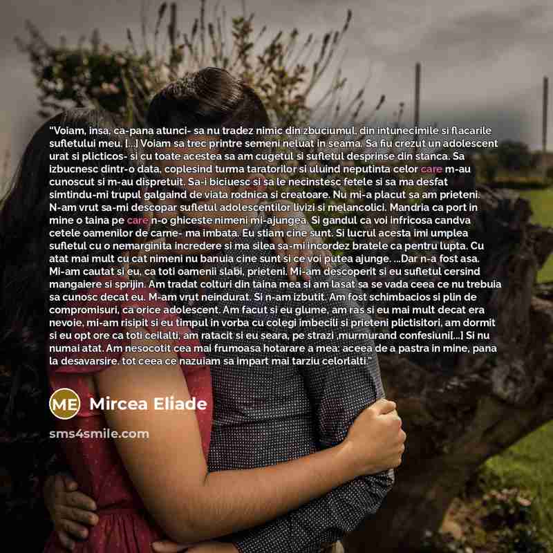 “Voiam, insa, ca-pana atunci- sa nu tradez nimic din zbuciumul, din intunecimile si flacarile sufletului meu. [...] Voiam sa trec printre semeni neluat in seama. Sa fiu crezut un adolescent urat si plicticos- si cu toate acestea sa am cugetul si sufletul desprinse din stanca. Sa izbucnesc dintr-o…” quote by Mircea Eliade