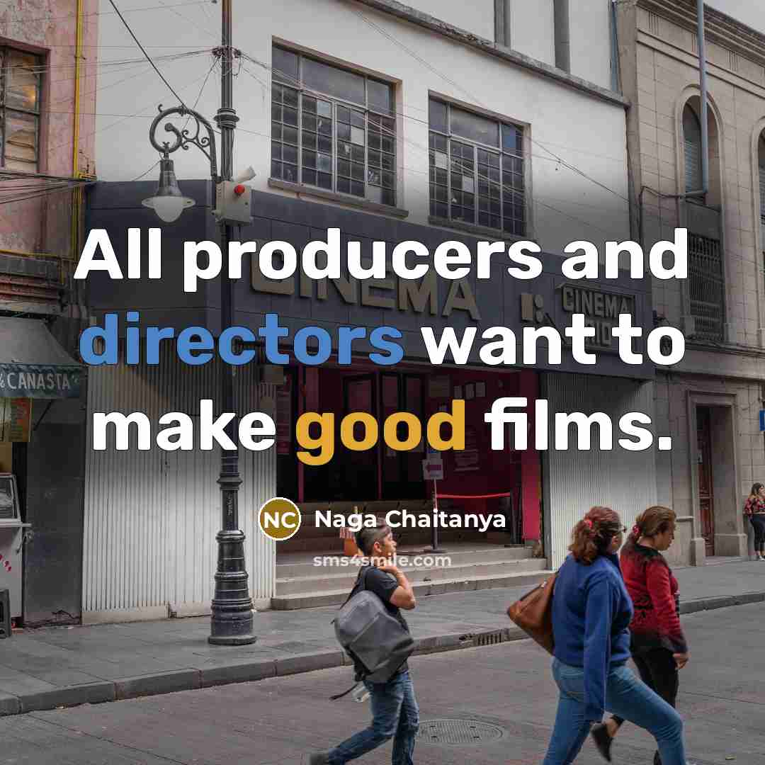 “All producers and directors want to make good films.…” quote by Naga Chaitanya