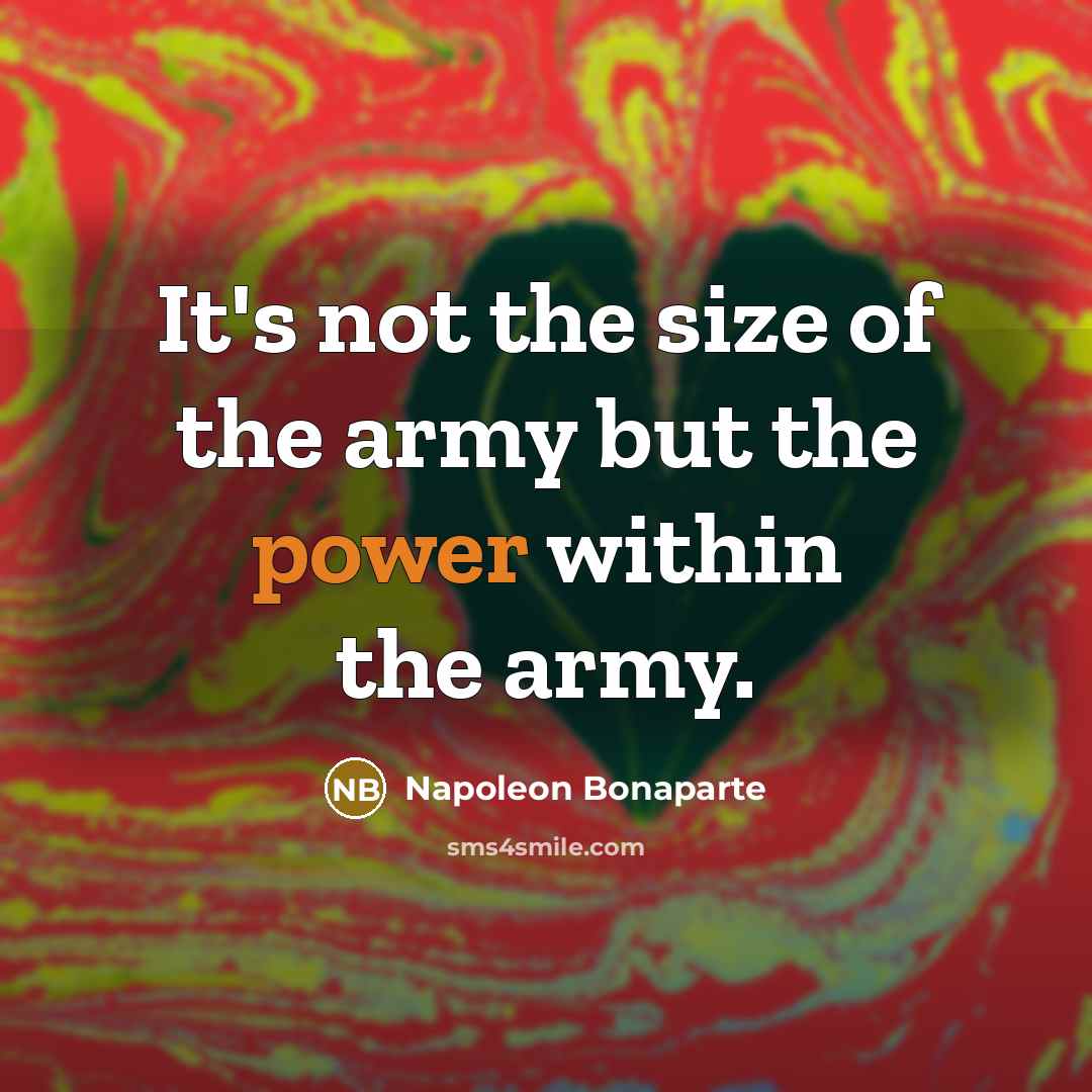 “It's not the size of the army but the power…” quote by Napoleon Bonaparte