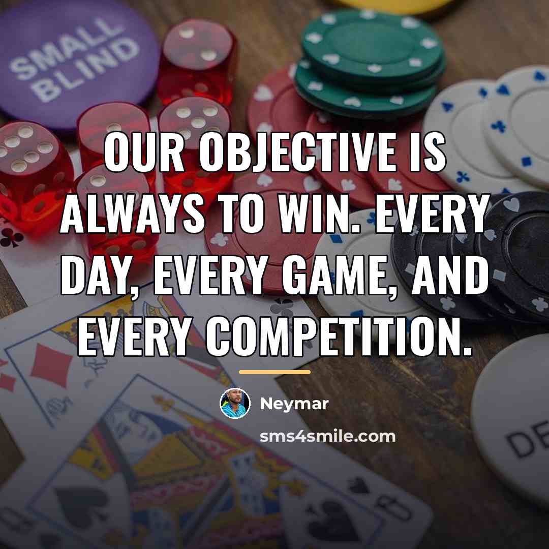 “Our objective is always to win. Every day, every game,…” quote by Neymar