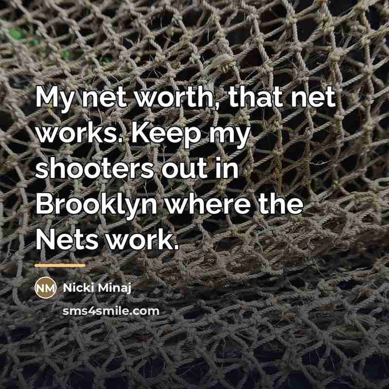 “My net worth, that net works. Keep my shooters out…” quote by Nicki Minaj