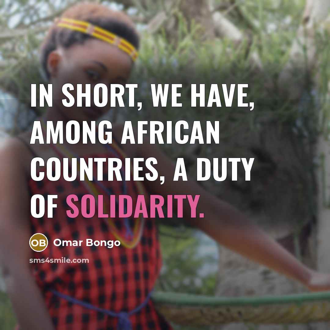 “In short, we have, among African countries, a duty of solidarity.” quote by Omar Bongo