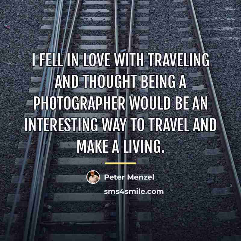 “I fell in love with traveling and thought being a…” quote by Peter Menzel