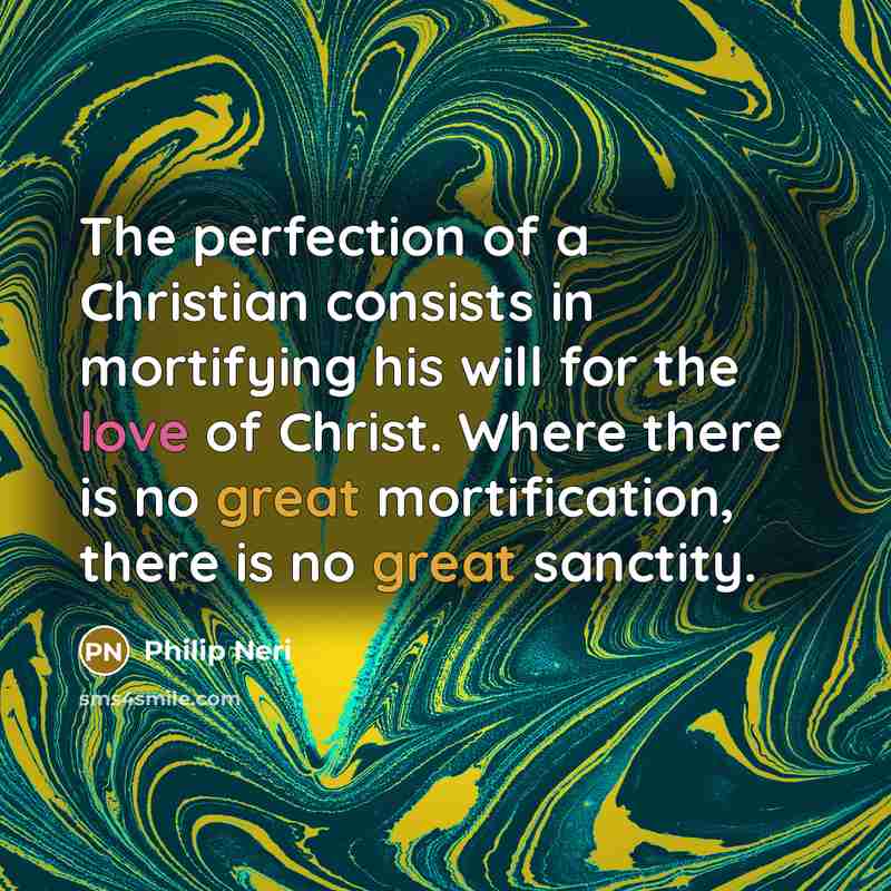 “The perfection of a Christian consists in mortifying his will…” quote by Philip Neri