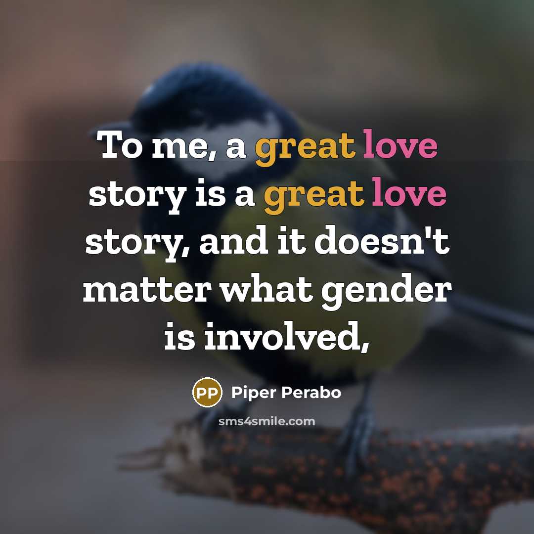 “To me, a great love story is a great love…” quote by Piper Perabo