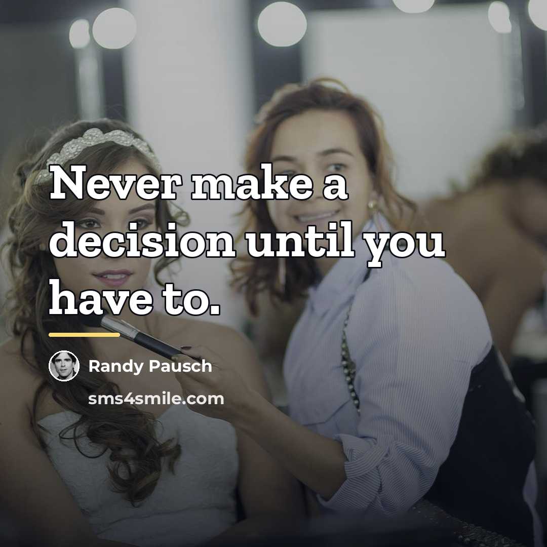 “Never make a decision until you have to.…” quote by Randy Pausch