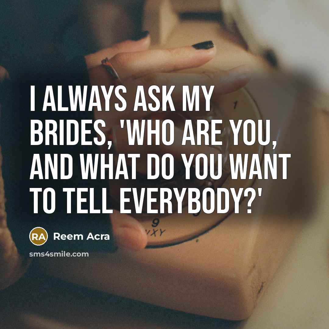 “I always ask my brides, 'Who are you, and what…” quote by Reem Acra
