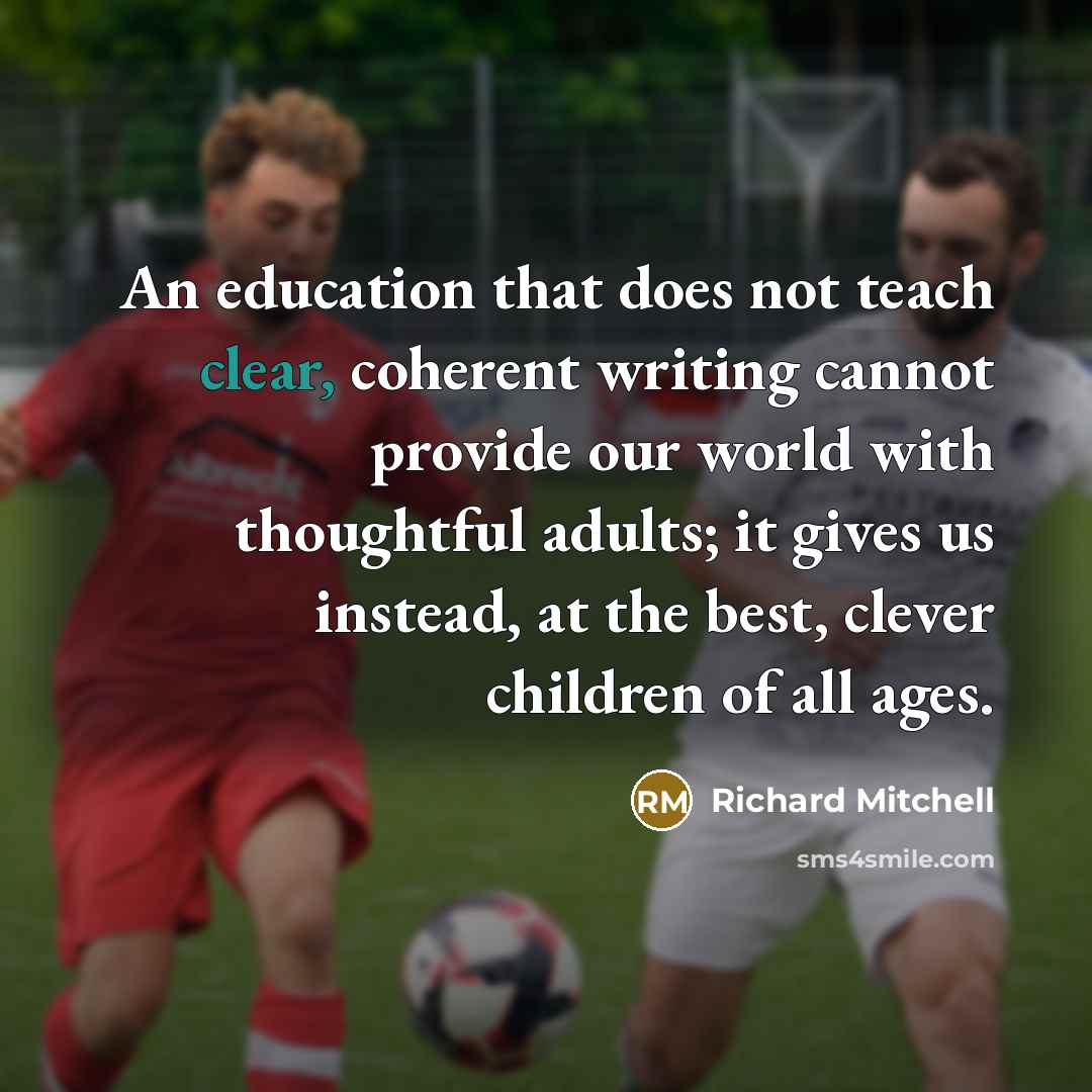 “An education that does not teach clear, coherent writing cannot…” quote by Richard Mitchell