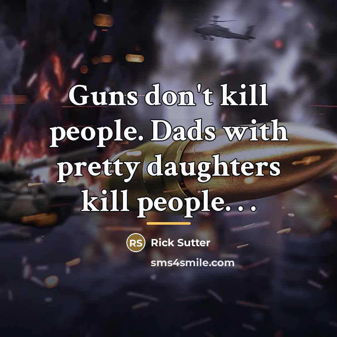 “Guns don't kill people. Dads with pretty daughters kill people.…” quote by Rick Sutter