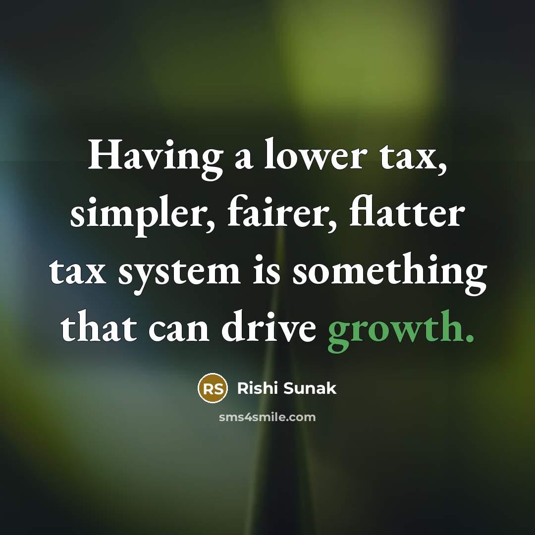 “Having a lower tax, simpler, fairer, flatter tax system is…” quote by Rishi Sunak