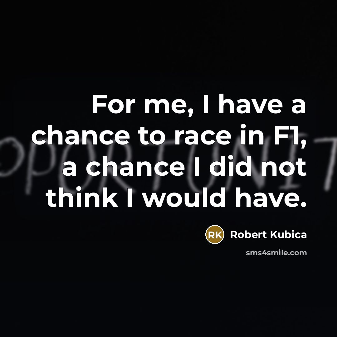 “For me, I have a chance to race in F1,…” quote by Robert Kubica