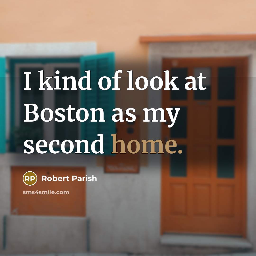 “I kind of look at Boston as my second home.…” quote by Robert Parish