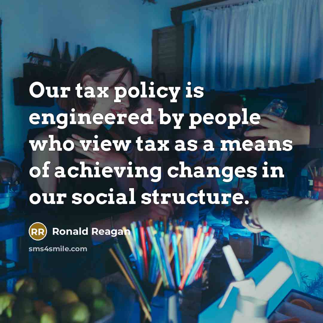 “Our tax policy is engineered by people who view tax…” quote by Ronald Reagan