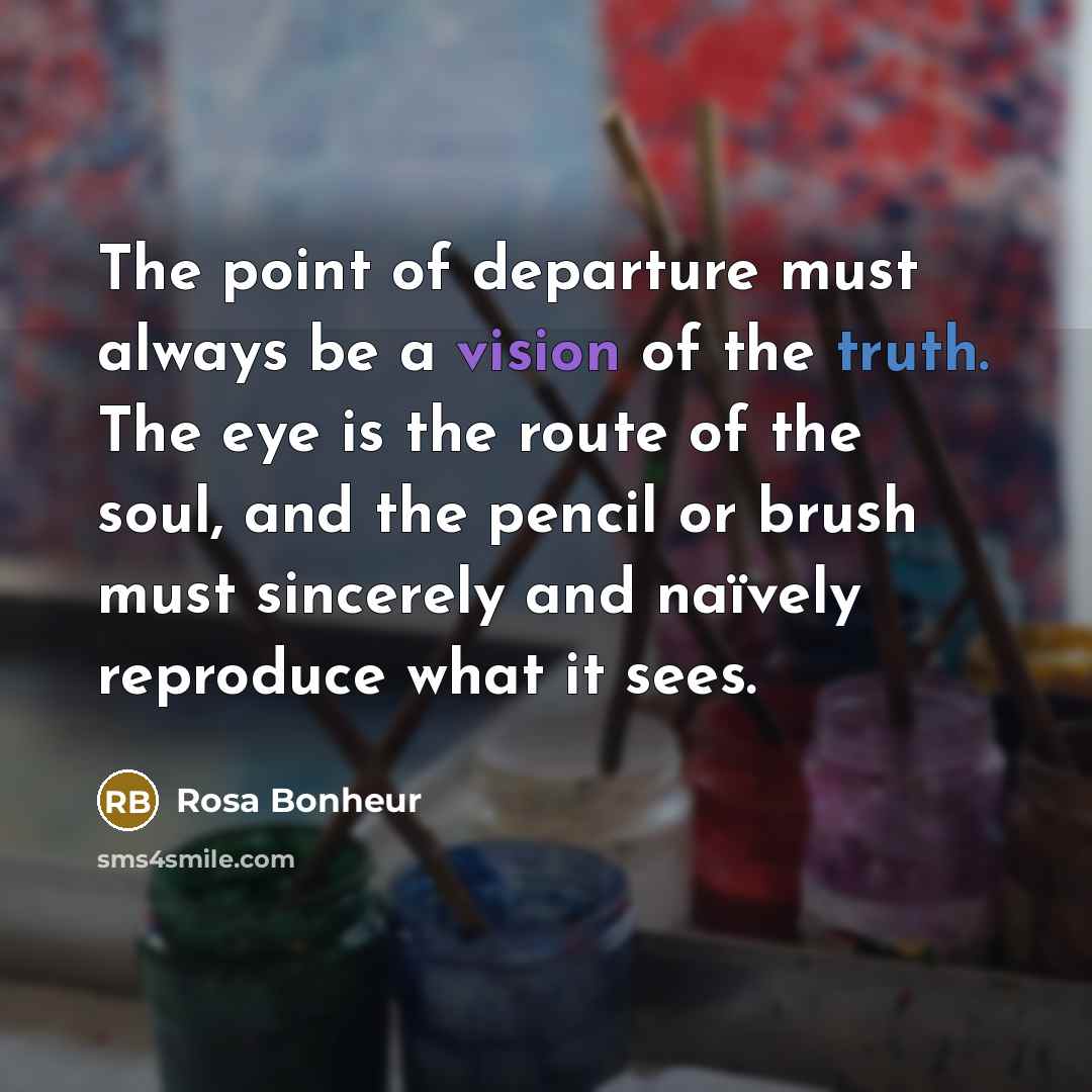 “The point of departure must always be a vision of…” quote by Rosa Bonheur