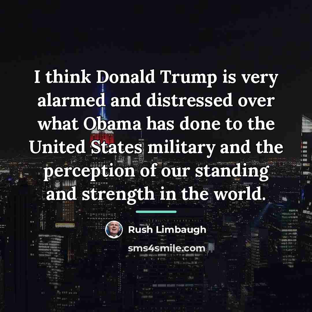 “I think Donald Trump is very alarmed and distressed over…” quote by Rush Limbaugh