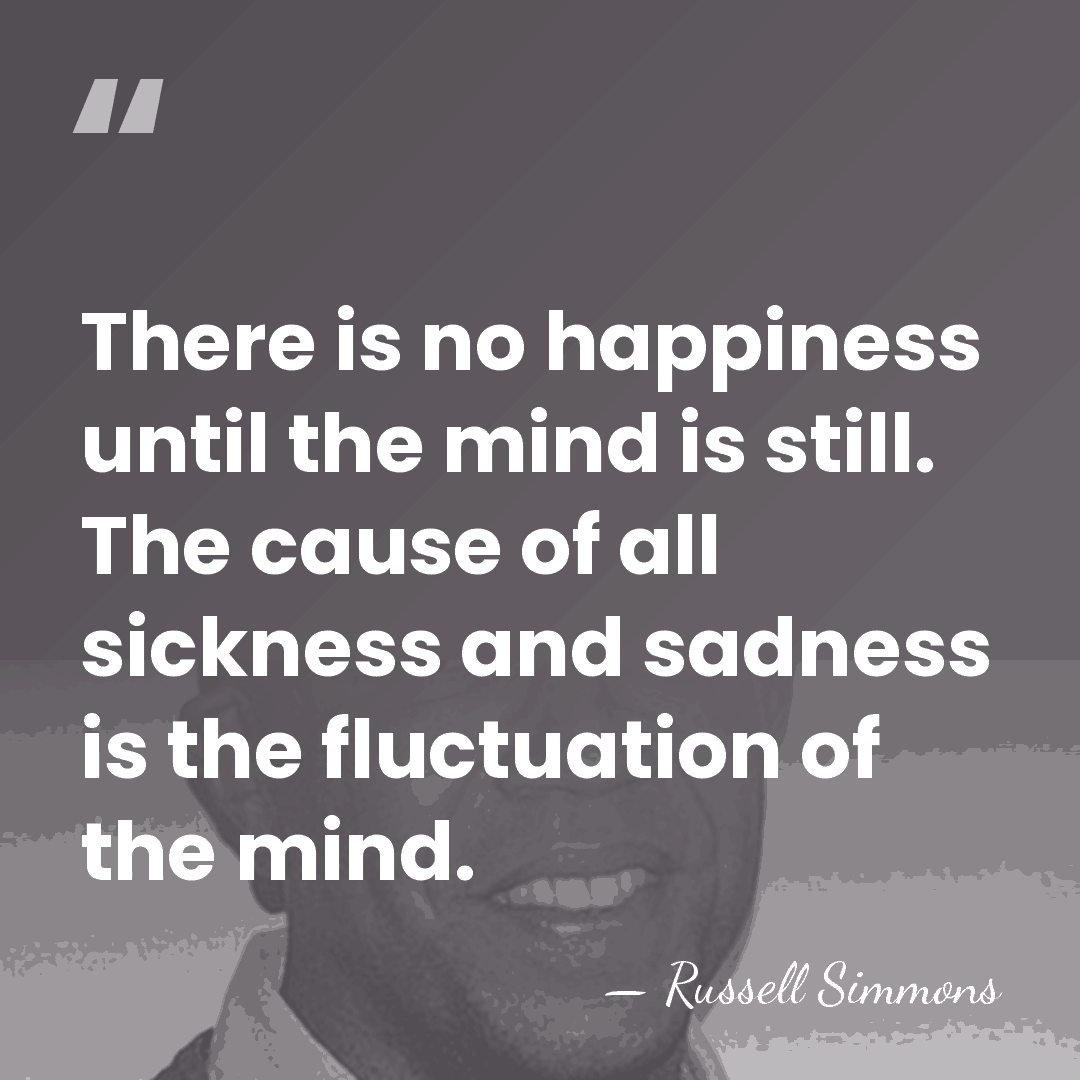 There is no happiness until the mind is still. The cause of&hellip; - Russell Simmons
